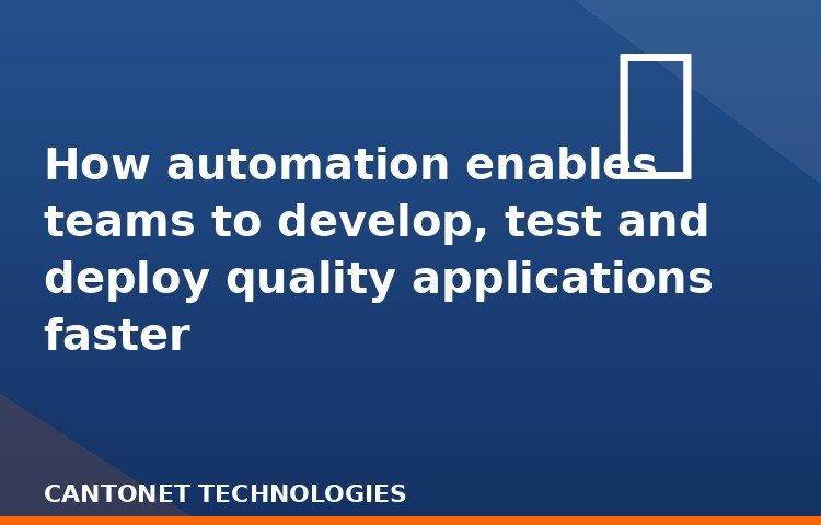 How automation enables teams to develop, test and deploy quality applications faster