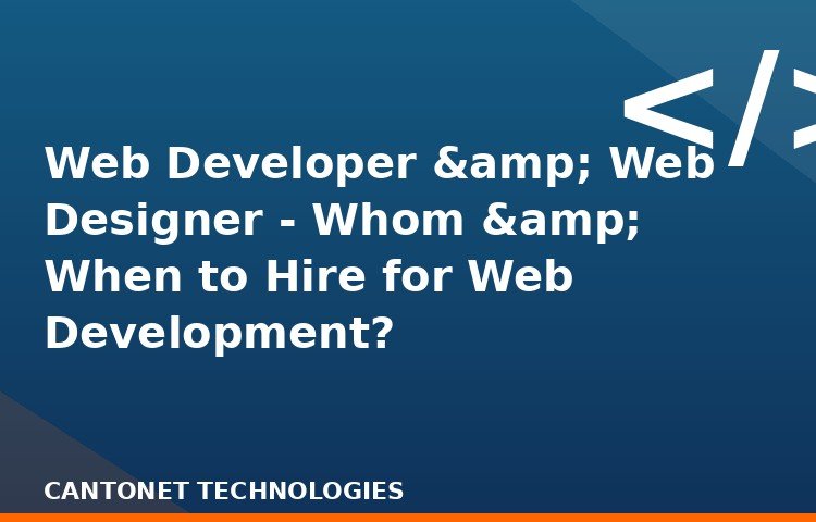 Web Developer & Web Designer - Whom & When to Hire for Web Development?