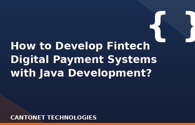 How to Develop Fintech Digital Payment Systems with Java Development?