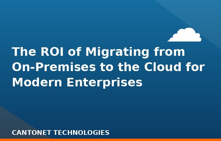 The ROI of Migrating from On-Premises to the Cloud for Modern Enterprises