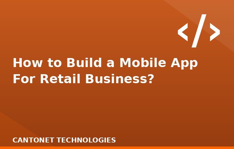 How to Build a Mobile App For Retail Business?