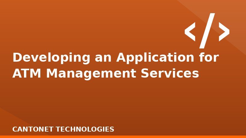  Developing an Application for ATM Management Services