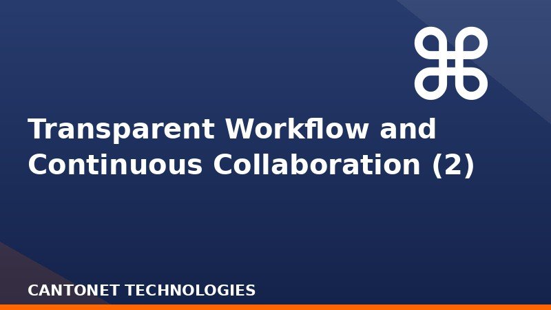Transparent Workflow and Continuous Collaboration (2)
