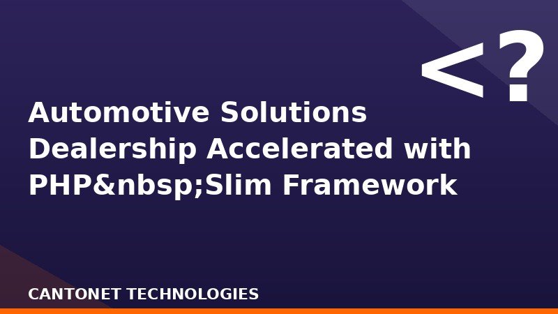  Automotive Solutions Dealership Accelerated with PHP&nbsp;Slim Framework
