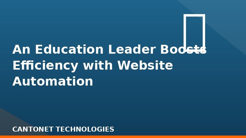  An Education Leader Boosts Efficiency with Website Automation