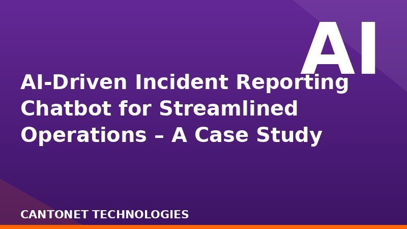  AI-Driven Incident Reporting Chatbot for Streamlined Operations – A Case Study